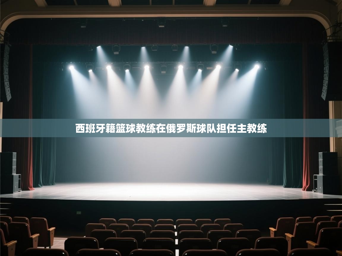 开云入口-西班牙籍篮球教练在俄罗斯球队担任主教练 第3张