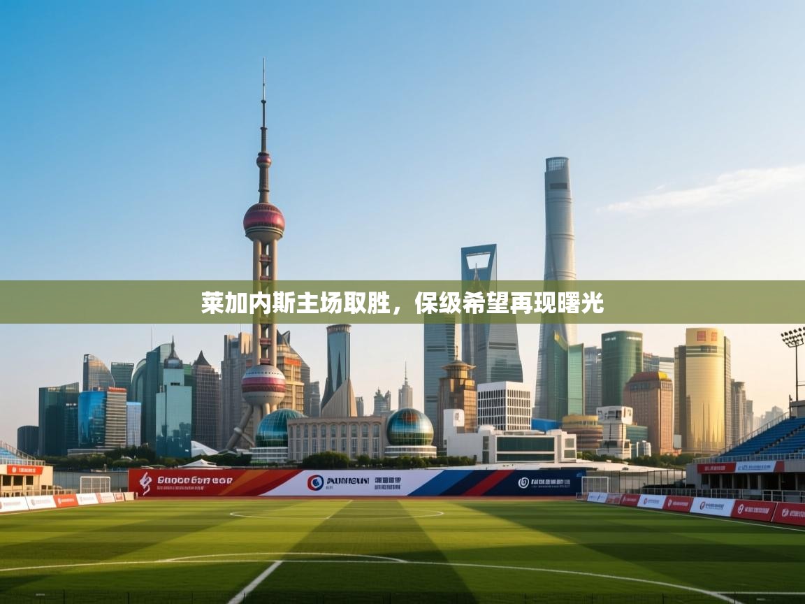 开云体育PC版网页版登录-莱加内斯主场取胜,保级希望再现曙光  第4张