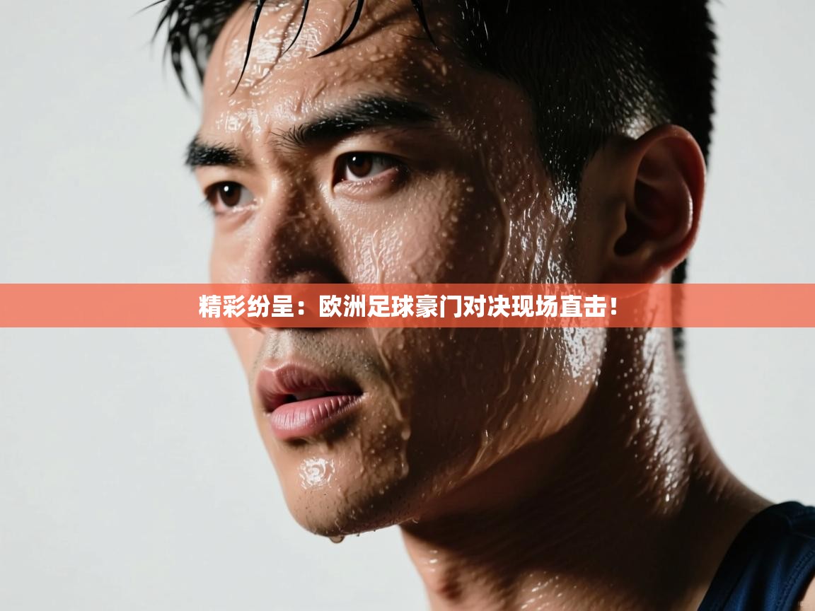 开云体育消息订阅关闭-精彩纷呈：欧洲足球豪门对决现场直击！  第3张