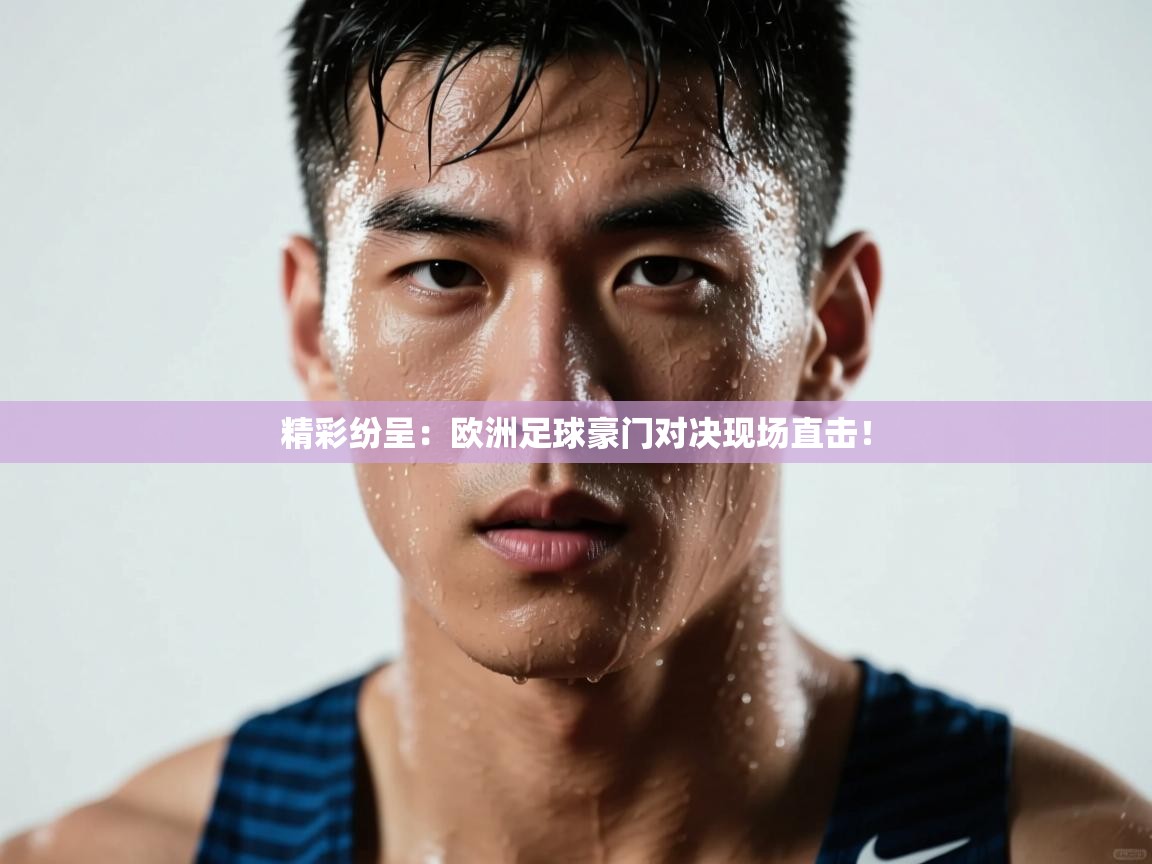 开云体育消息订阅关闭-精彩纷呈：欧洲足球豪门对决现场直击！  第4张