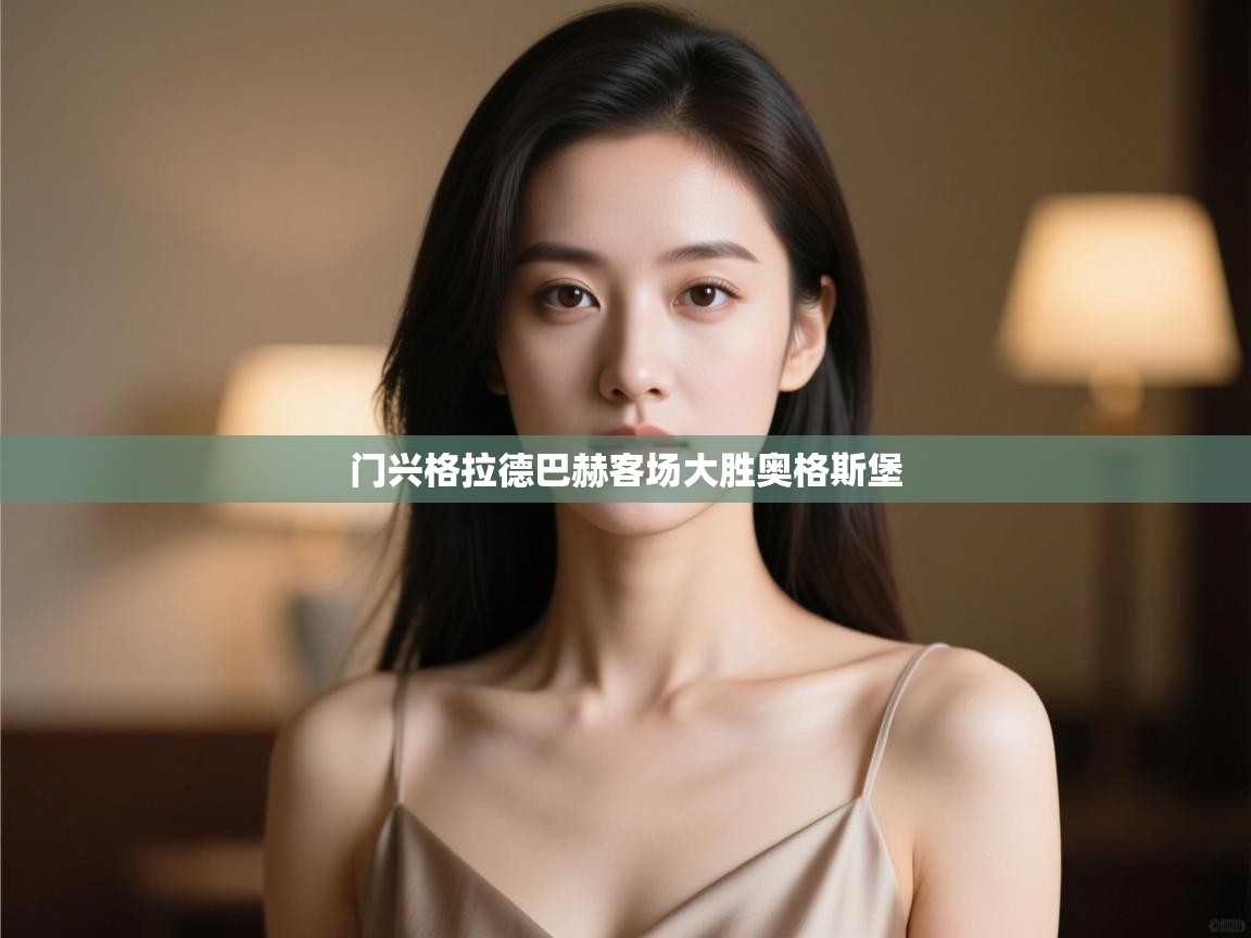 开云体育app评价-门兴格拉德巴赫客场大胜奥格斯堡 第2张