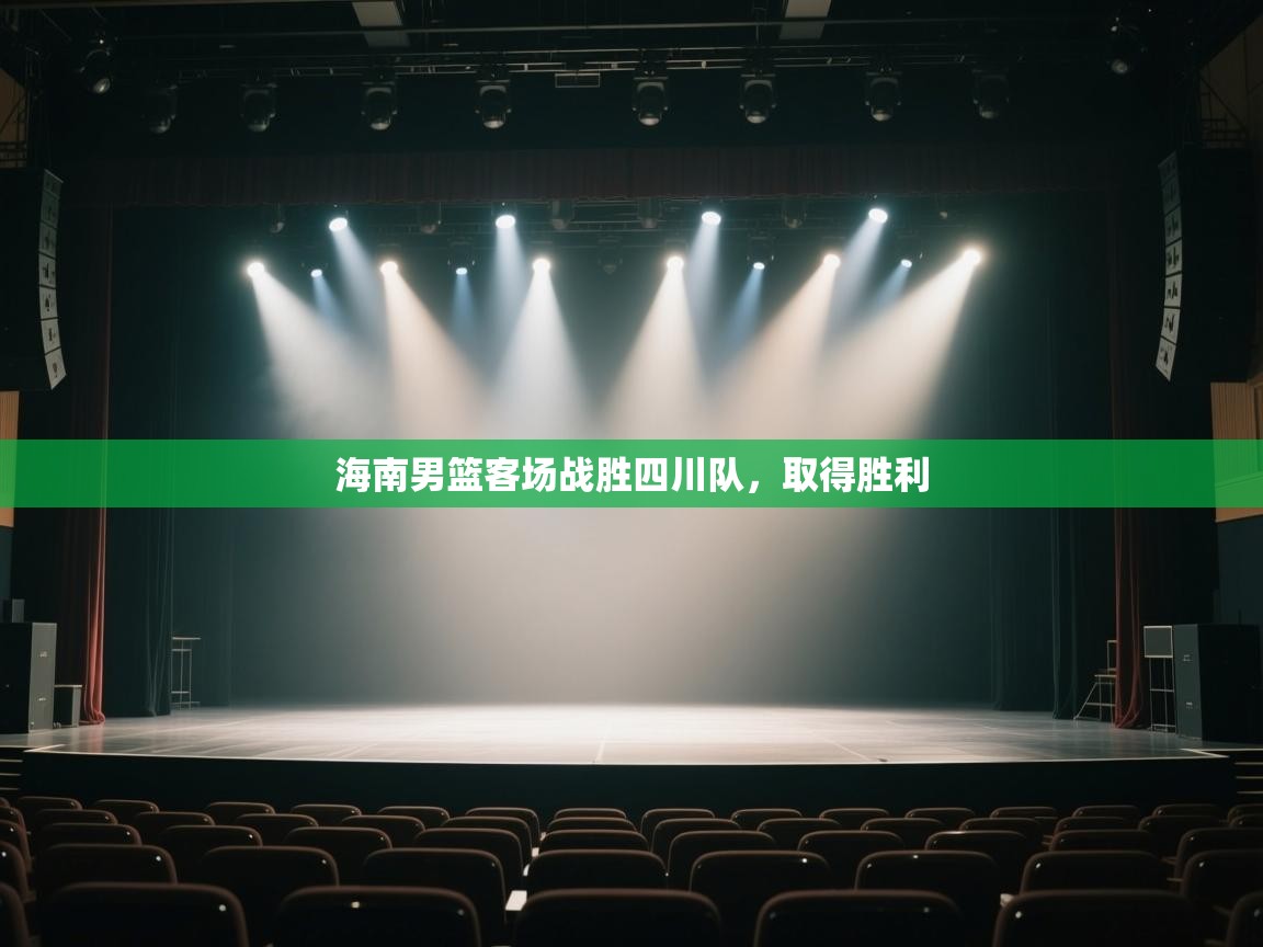 开云体育PC版网页版登录-海南男篮客场战胜四川队，取得胜利  第3张