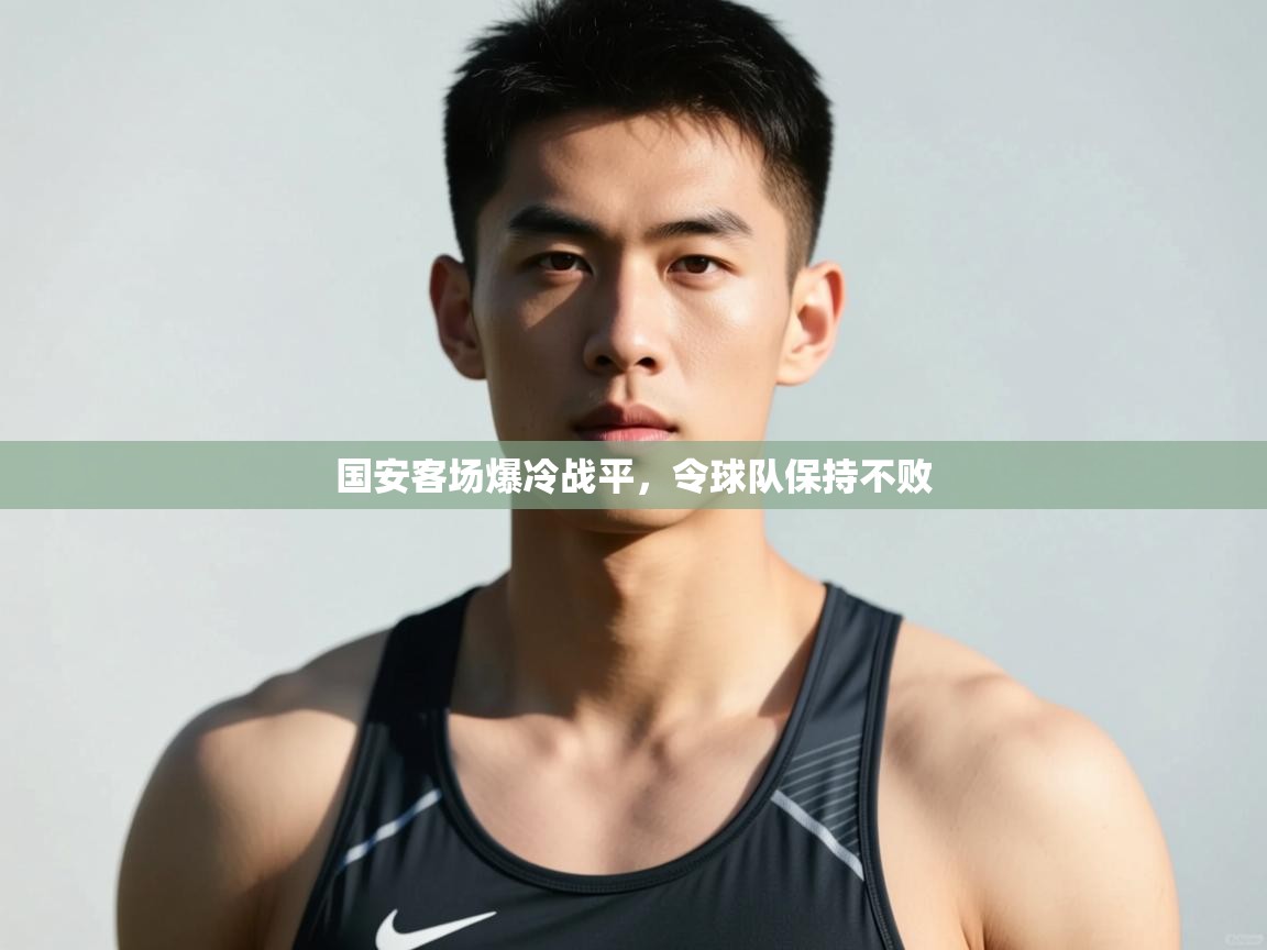 开云体育注册下载-国安客场爆冷战平,令球队保持不败 第4张