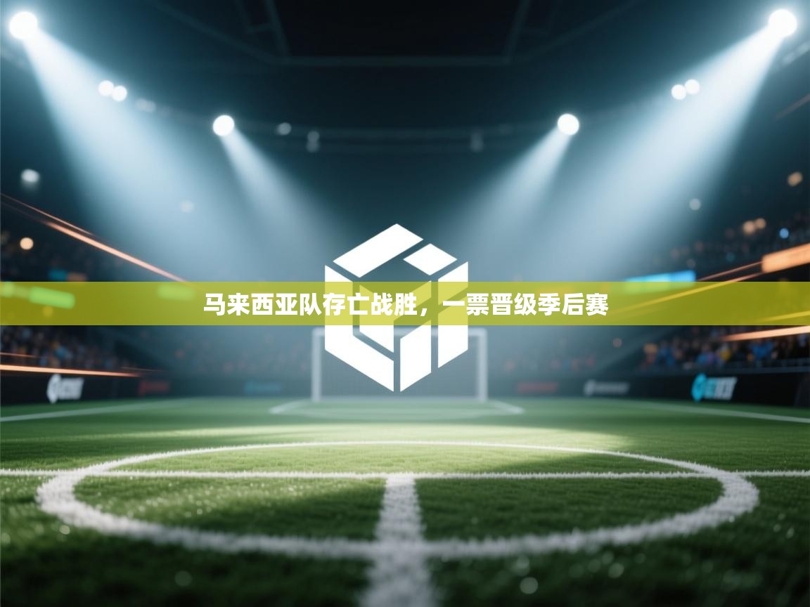 开云直播-马来西亚队存亡战胜，一票晋级季后赛  第3张