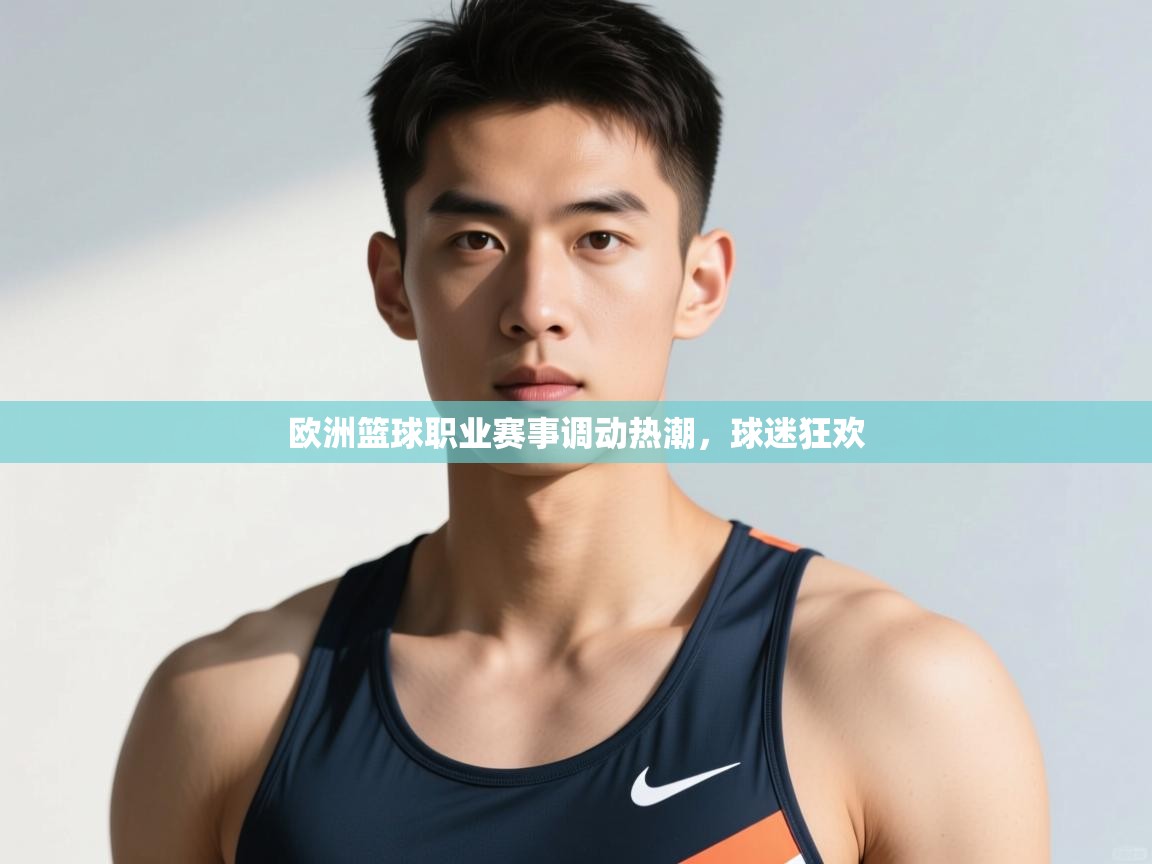 云开体育官网-欧洲篮球职业赛事调动热潮,球迷狂欢 第2张