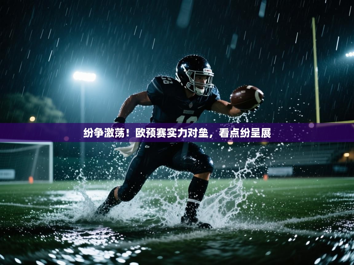 开云体育修改登录密码-纷争激荡！欧预赛实力对垒，看点纷呈展  第4张