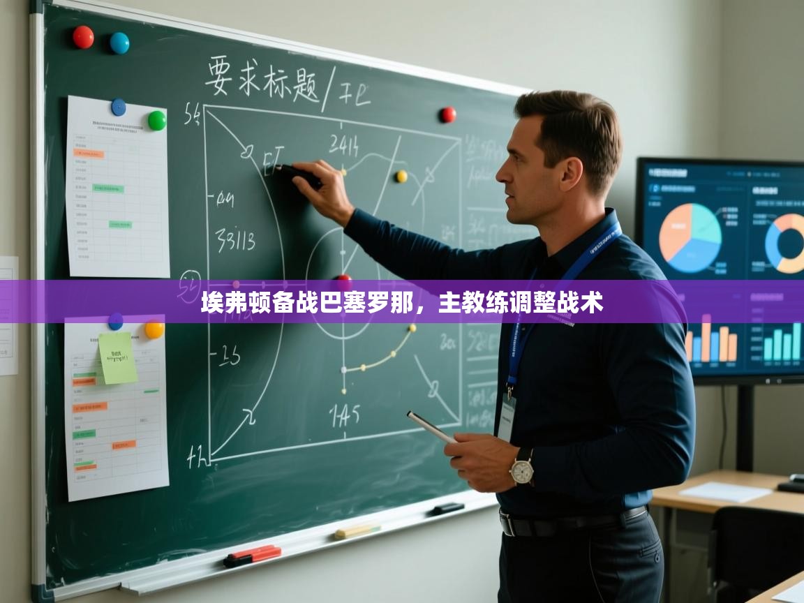 开云体育极速下载镜像-埃弗顿备战巴塞罗那,主教练调整战术 第4张