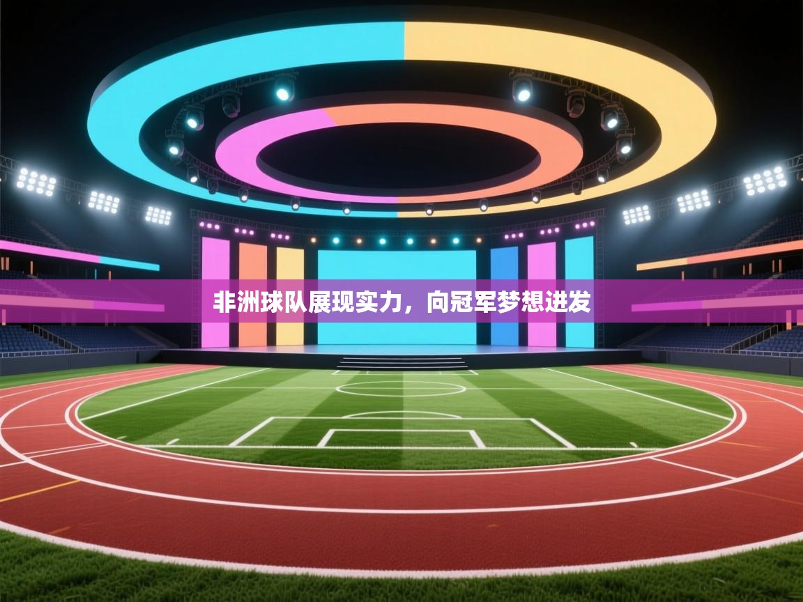 云开体育app网页版登录入口-非洲球队展现实力，向冠军梦想进发  第1张