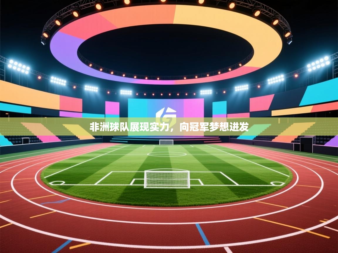 云开体育app网页版登录入口-非洲球队展现实力，向冠军梦想进发  第3张