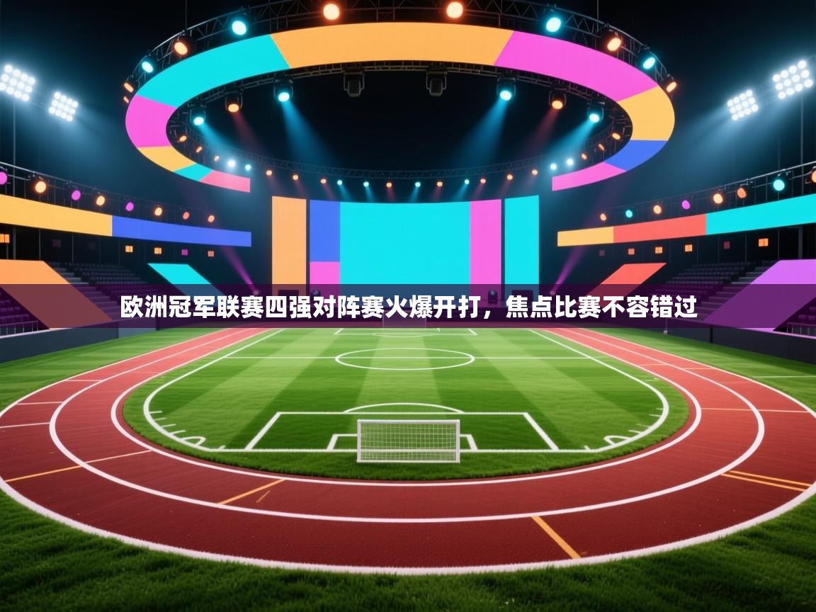 开云体育夜间模式开启-欧洲冠军联赛四强对阵赛火爆开打，焦点比赛不容错过  第2张