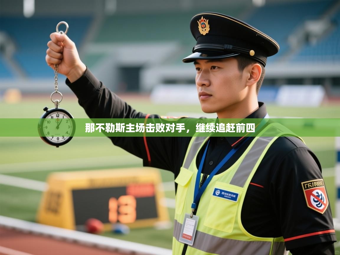 开云体育在线网址-那不勒斯主场击败对手，继续追赶前四