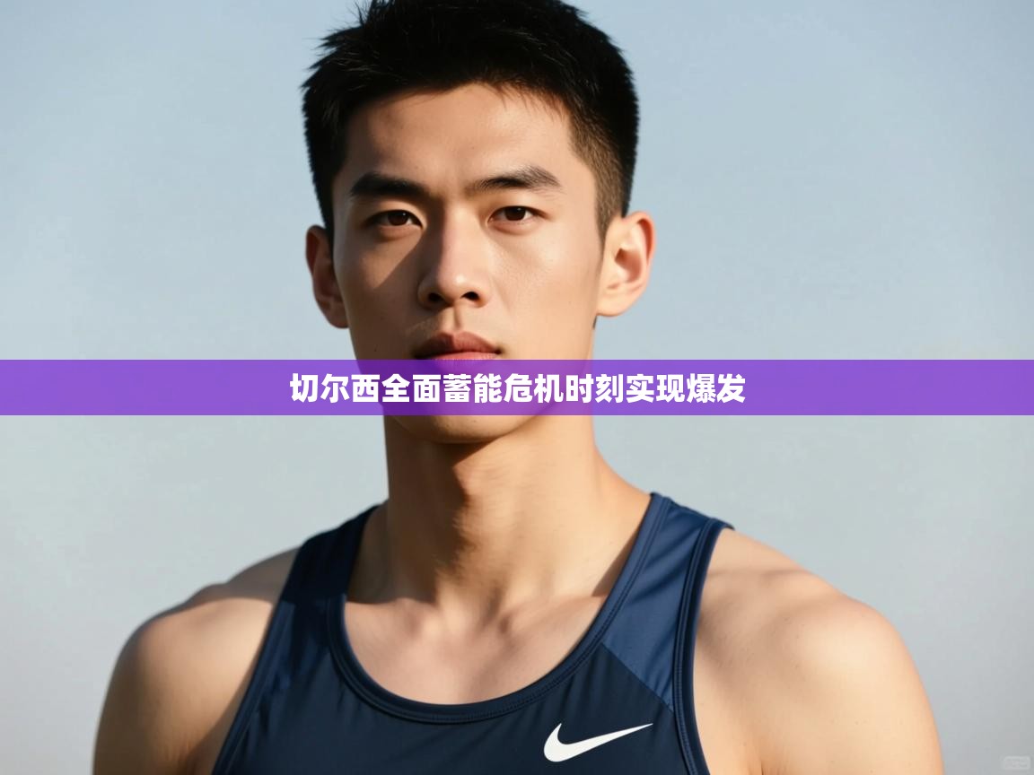 开云APP-切尔西全面蓄能危机时刻实现爆发  第2张