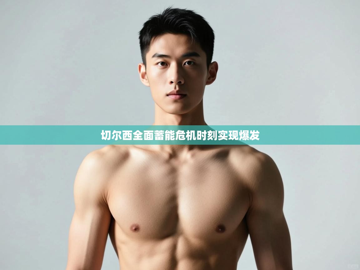 开云APP-切尔西全面蓄能危机时刻实现爆发  第4张