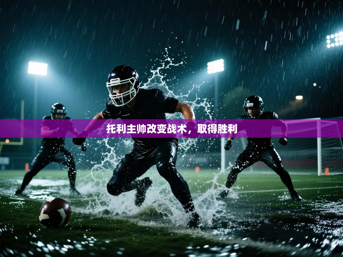 开云体育夜间模式开启-托利主帅改变战术，取得胜利  第2张