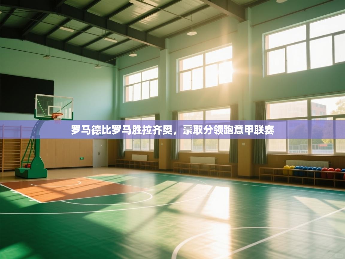 开云体育修改登录密码-罗马德比罗马胜拉齐奥，豪取分领跑意甲联赛  第2张