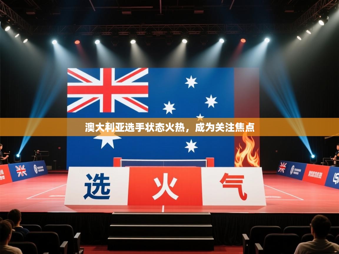 开云体育苹果版下载-澳大利亚选手状态火热，成为关注焦点  第2张